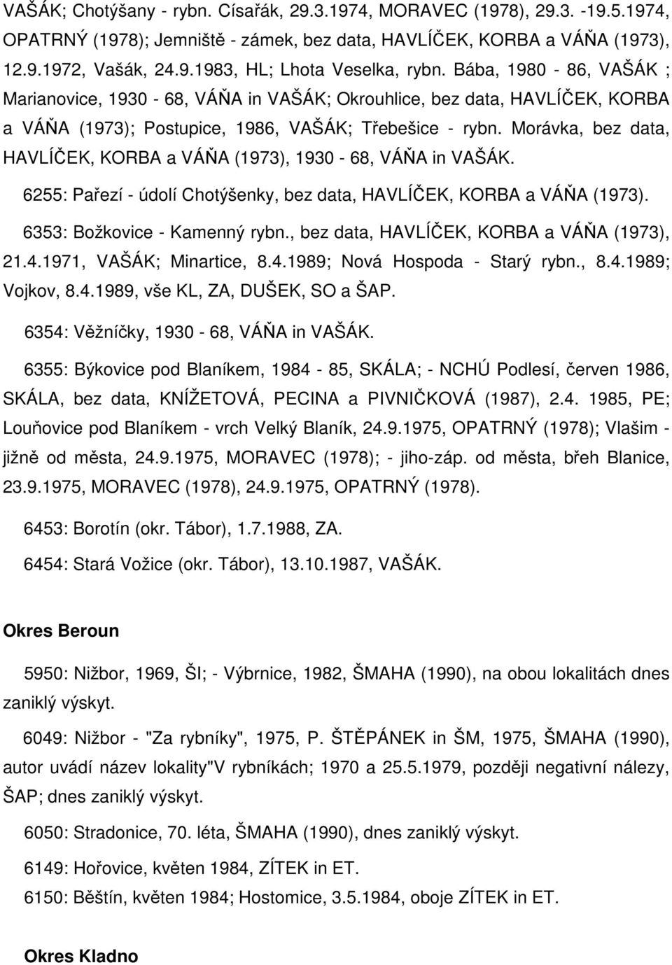 Morávka, bez data, HAVLÍČEK, KORBA a VÁŇA (1973), 1930-68, VÁŇA in VAŠÁK. 6255: Pařezí - údolí Chotýšenky, bez data, HAVLÍČEK, KORBA a VÁŇA (1973). 6353: Božkovice - Kamenný rybn.