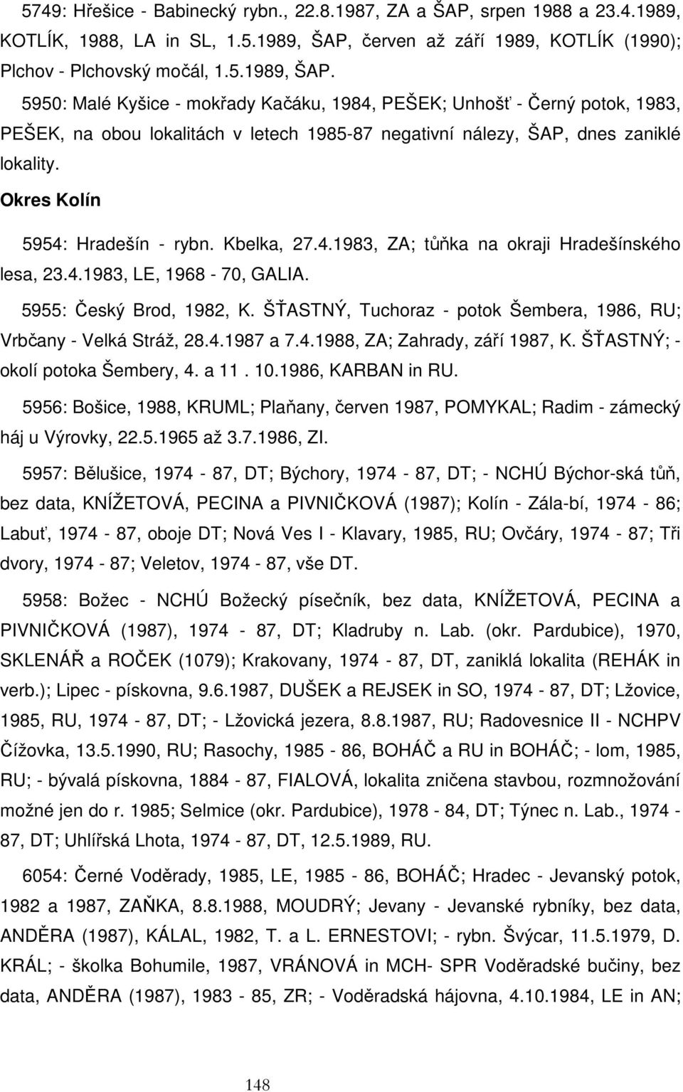 5950: Malé Kyšice - mokřady Kačáku, 1984, PEŠEK; Unhošť - Černý potok, 1983, PEŠEK, na obou lokalitách v letech 1985-87 negativní nálezy, ŠAP, dnes zaniklé lokality. Okres Kolín 5954: Hradešín - rybn.