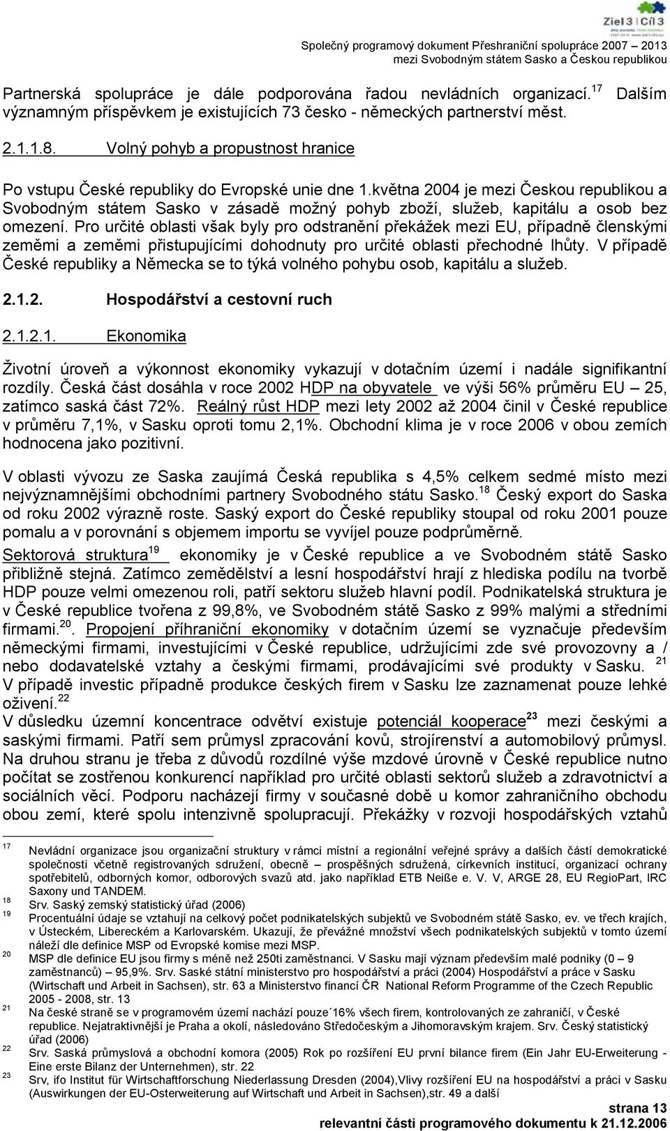 května 2004 je mezi Českou republikou a Svobodným státem Sasko v zásadě možný pohyb zboží, služeb, kapitálu a osob bez omezení.