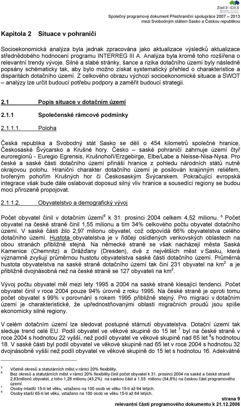 Silné a slabé stránky, šance a rizika dotačního území byly následně popsány schématicky tak, aby bylo možno získat systematický přehled o charakteristice a disparitách dotačního území.