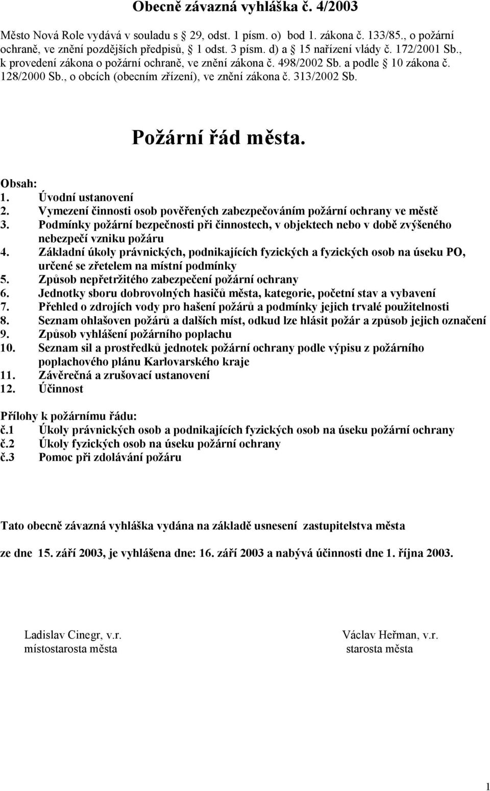 313/2002 Sb. Požární řád města. Obsah: 1. Úvodní ustanovení 2. Vymezení činnosti osob pověřených zabezpečováním požární ochrany ve městě 3.