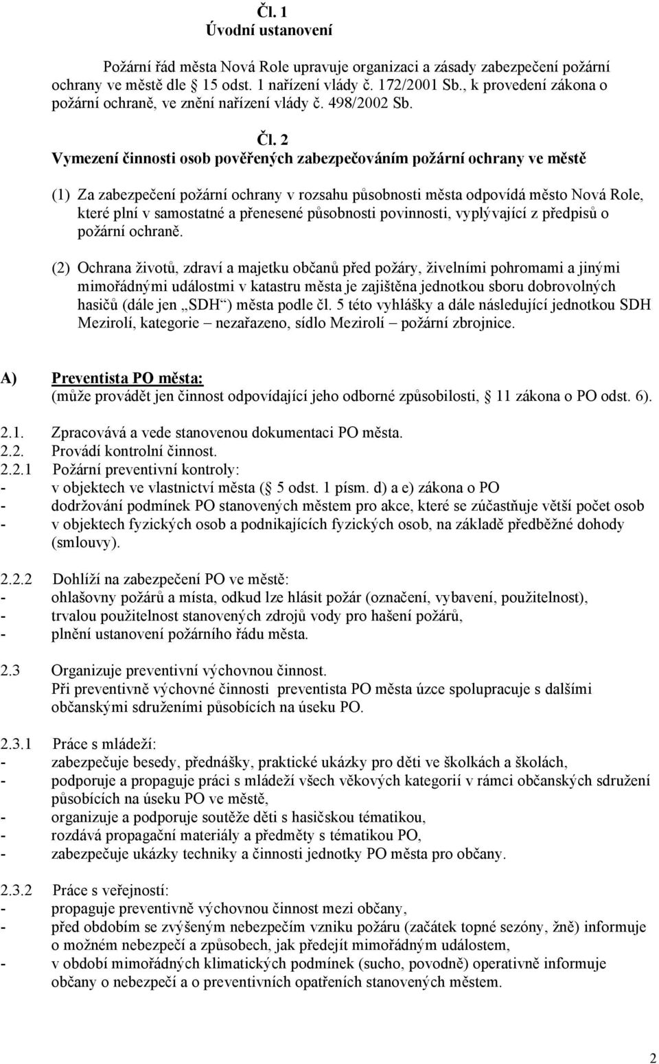 2 Vymezení činnosti osob pověřených zabezpečováním požární ochrany ve městě (1) Za zabezpečení požární ochrany v rozsahu působnosti města odpovídá město Nová Role, které plní v samostatné a přenesené