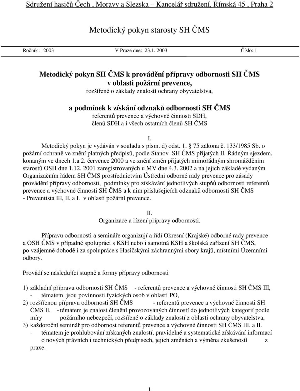 ČMS referentů prevence a výchovné činnosti SDH, členů SDH a i všech ostatních členů SH ČMS I. Metodický pokyn je vydáván v souladu s písm. d) odst. 1. 75 zákona č. 133/1985 Sb.