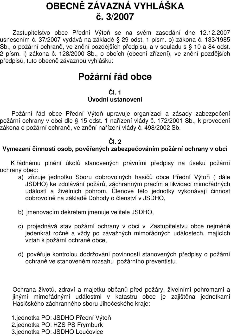 , o obcích (obecní zřízení), ve znění pozdějších předpisů, tuto obecně závaznou vyhlášku: Požární řád obce Čl.