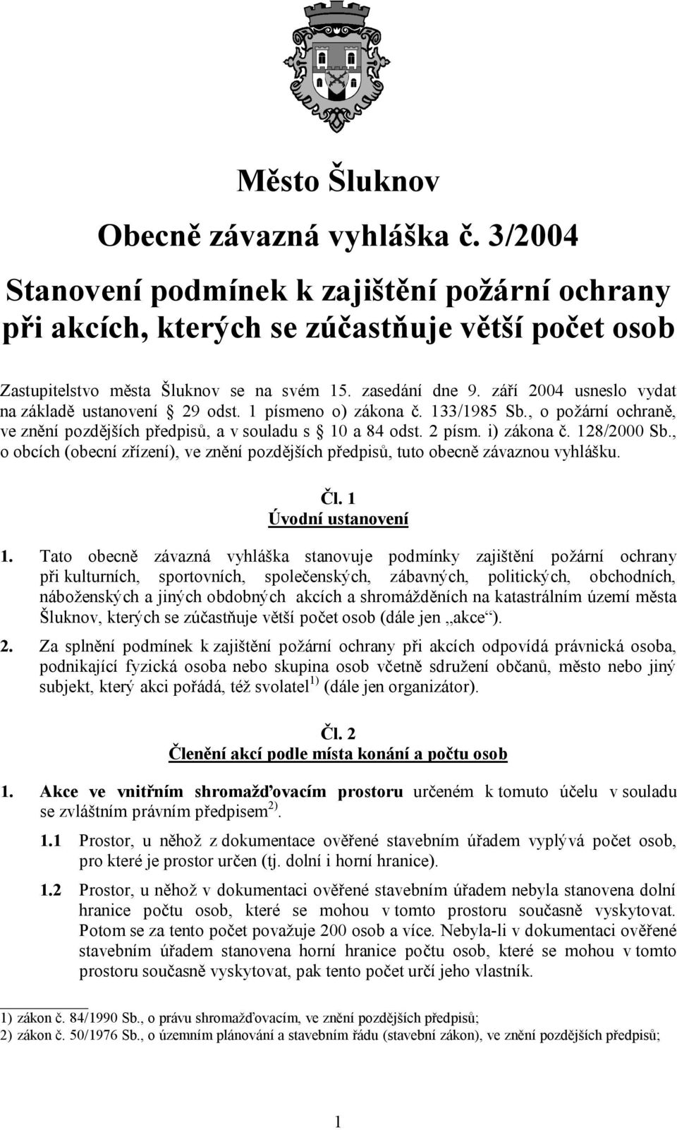 i) zákona č. 128/2000 Sb., o obcích (obecní zřízení), ve znění pozdějších předpisů, tuto obecně závaznou vyhlášku. Čl. 1 Úvodní ustanovení 1.