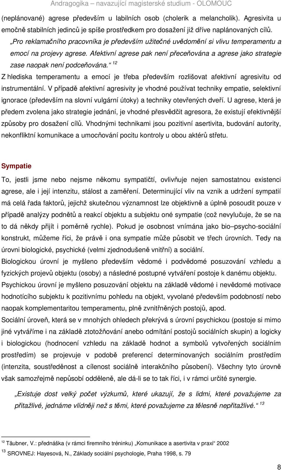 12 Z hlediska temperamentu a emocí je třeba především rozlišovat afektivní agresivitu od instrumentální.