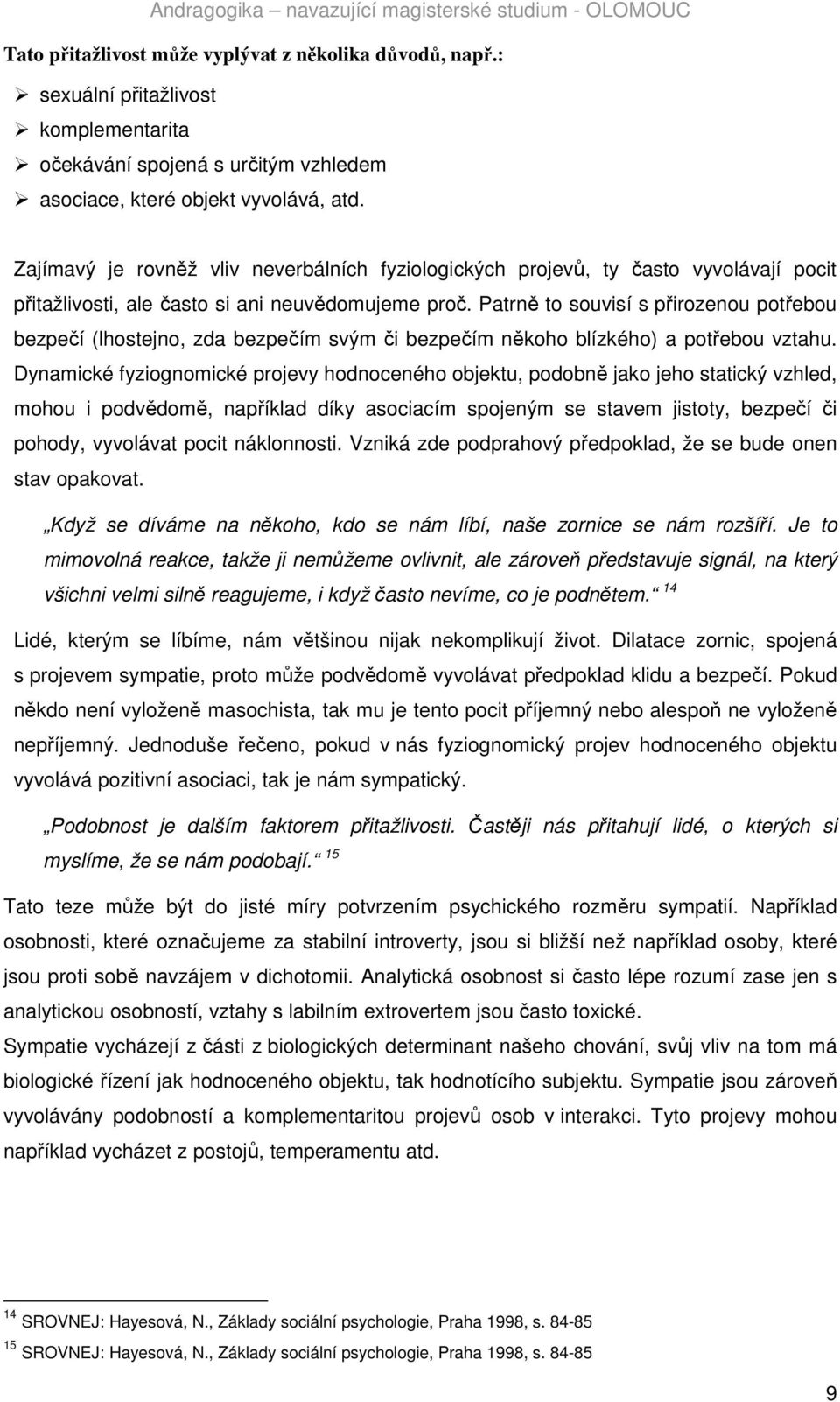 Patrně to souvisí s přirozenou potřebou bezpečí (lhostejno, zda bezpečím svým či bezpečím někoho blízkého) a potřebou vztahu.