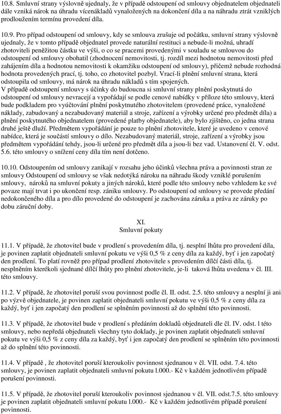 Pro případ odstoupení od smlouvy, kdy se smlouva zrušuje od počátku, smluvní strany výslovně ujednaly, že v tomto případě objednatel provede naturální restituci a nebude-li možná, uhradí zhotoviteli