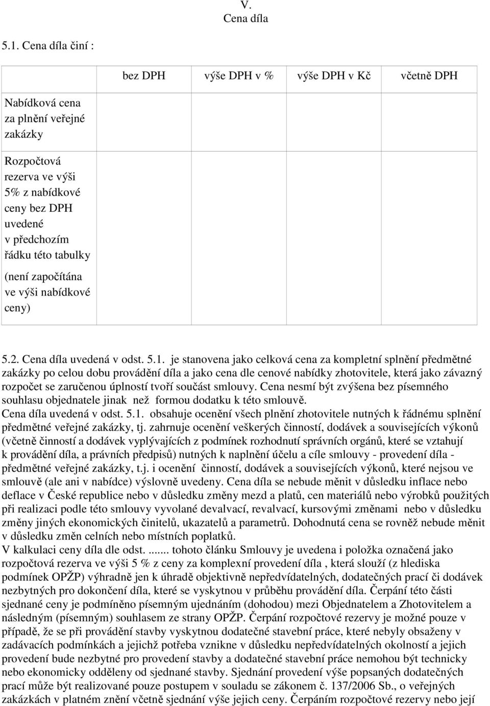 (není započítána ve výši nabídkové ceny) 5.2. Cena díla uvedená v odst. 5.1.