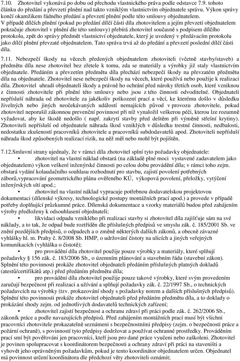 V případě dílčích plnění (pokud po předání dílčí části díla zhotovitelem a jejím převzetí objednatelem pokračuje zhotovitel v plnění dle této smlouvy) přebírá zhotovitel současně s podpisem dílčího