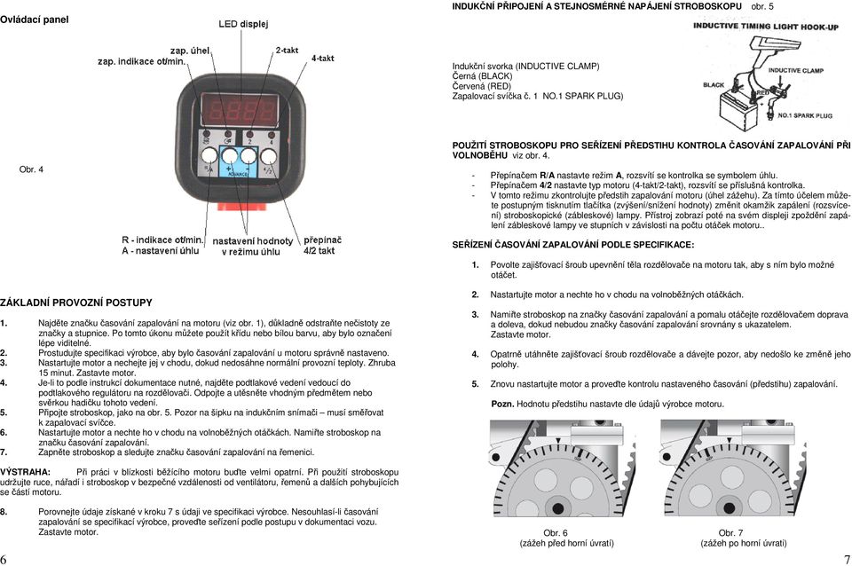 - Přepínačem 4/2 nastavte typ motoru (4-takt/2-takt), rozsvítí se příslušná kontrolka. - V tomto režimu zkontrolujte předstih zapalování motoru (úhel zážehu).