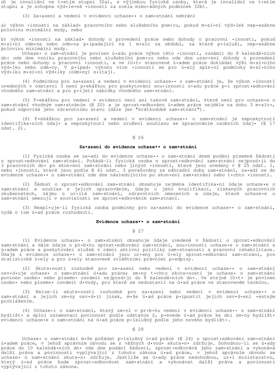 innosti na základ dohody o provedení práce nebo dohody o pracovní innosti, pokud m sí ní odm na nebo odm na p ipadající na 1 m síc za období, za které p ísluší, nep esáhne polovinu minimální mzdy.