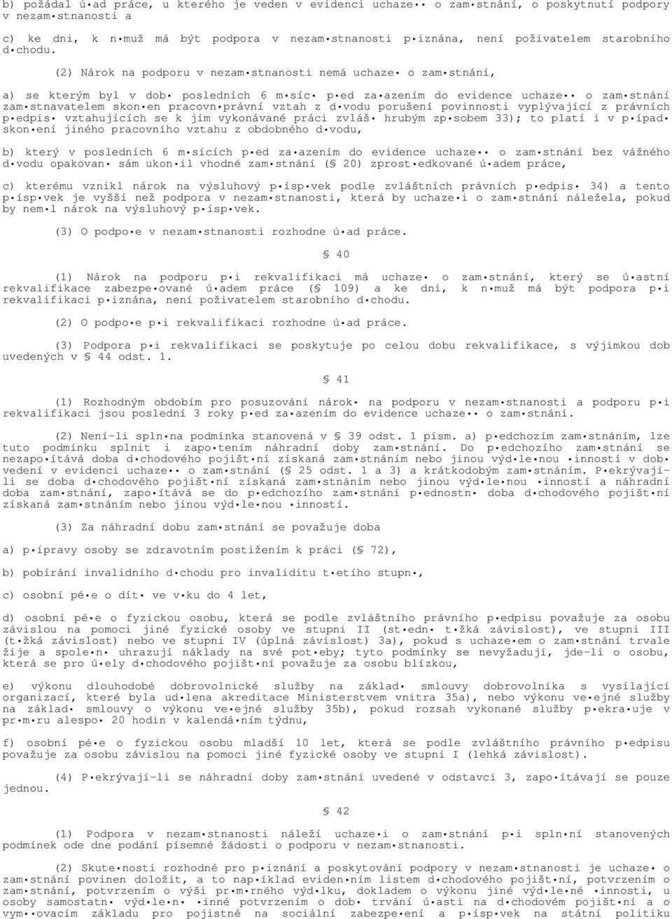 (2) Nárok na podporu v nezam stnanosti nemá uchaze o zam stnání, a) se kterým byl v dob posledních 6 m síc p ed za azením do evidence uchaze o zam stnání zam stnavatelem skon en pracovn právní vztah