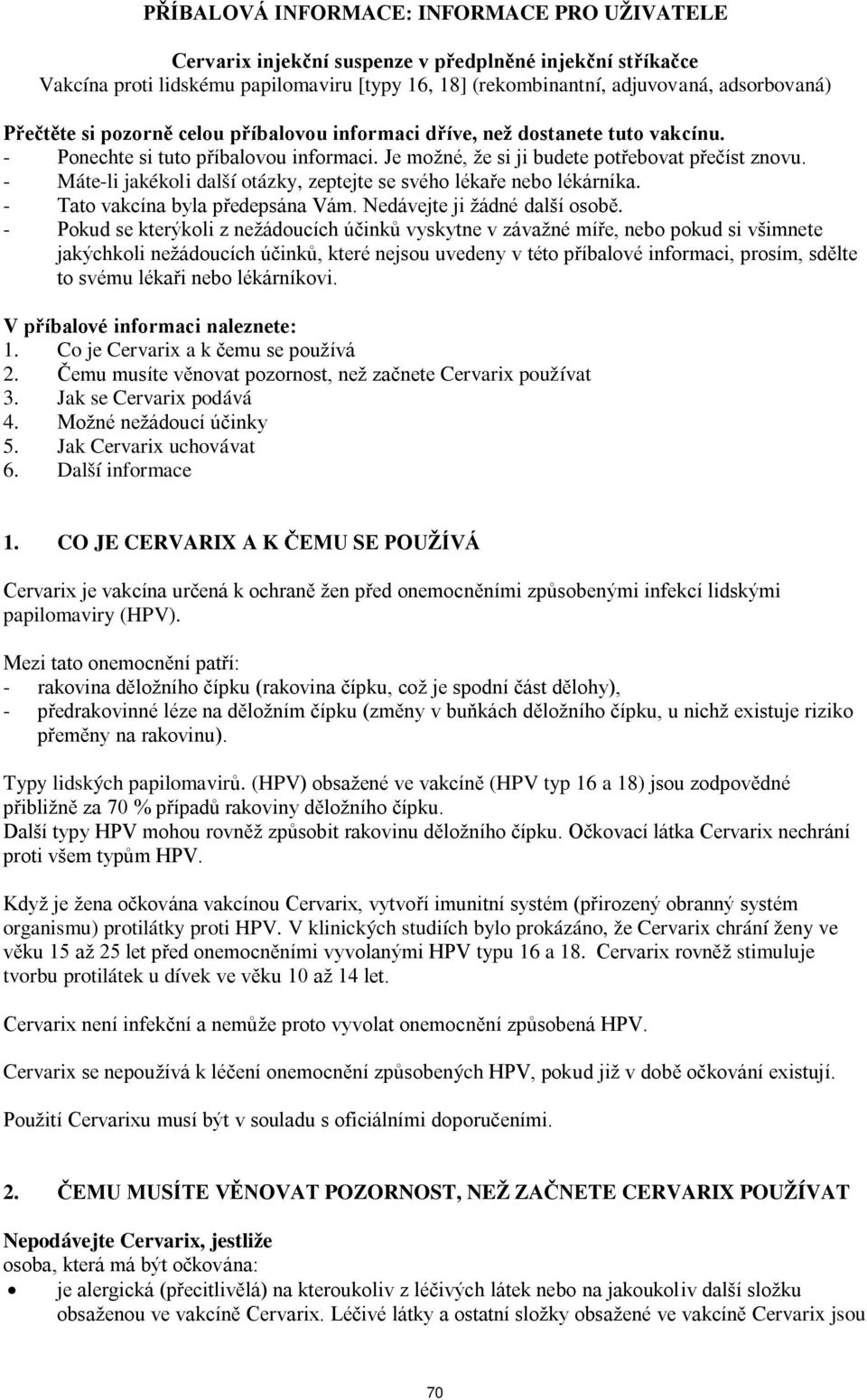 - Máte-li jakékoli další otázky, zeptejte se svého lékaře nebo lékárníka. - Tato vakcína byla předepsána Vám. Nedávejte ji žádné další osobě.