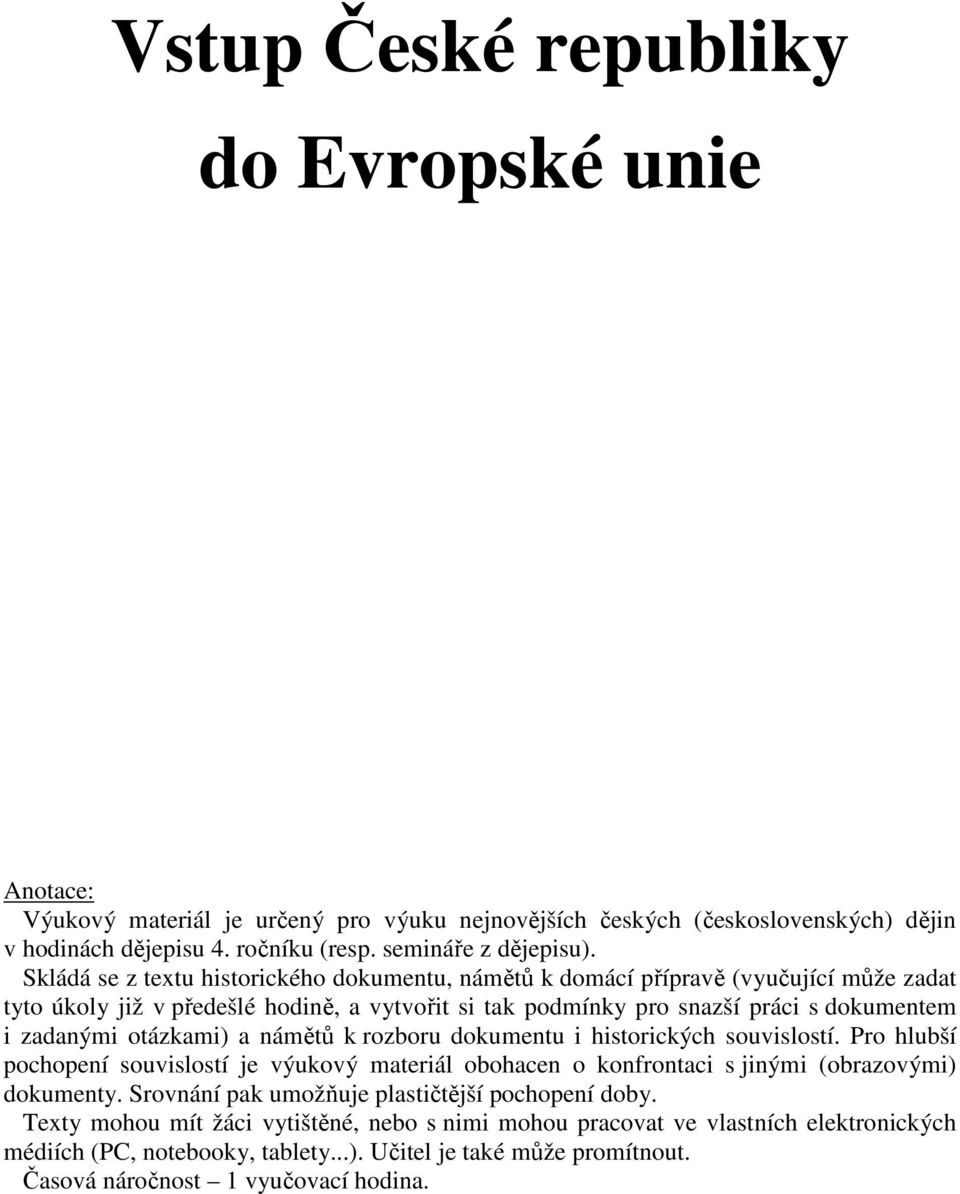 otázkami) a námětů k rozboru dokumentu i historických souvislostí. Pro hlubší pochopení souvislostí je výukový materiál obohacen o konfrontaci s jinými (obrazovými) dokumenty.