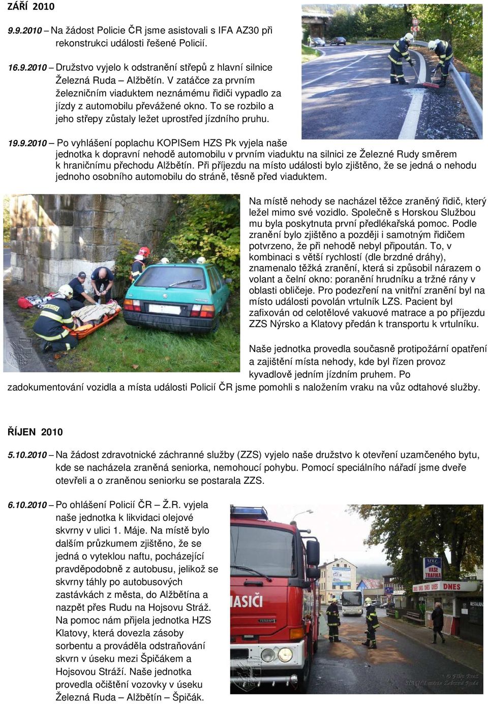 9.2010 Po vyhlášení poplachu KOPISem HZS Pk vyjela naše jednotka k dopravní nehodě automobilu v prvním viaduktu na silnici ze Železné Rudy směrem k hraničnímu přechodu Alžbětín.