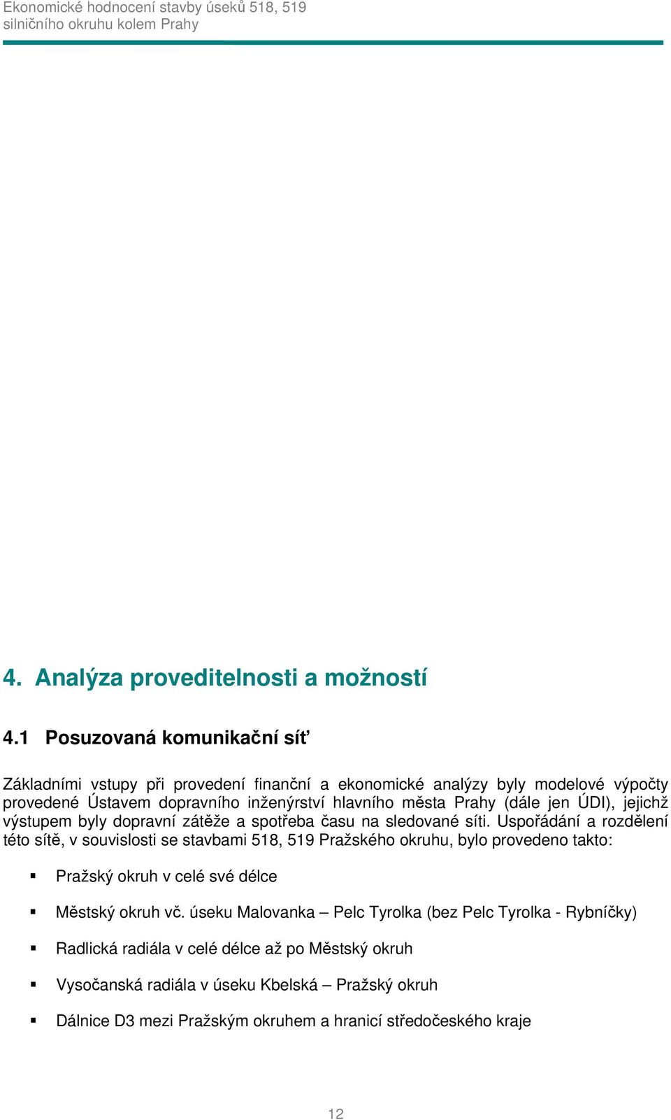 Prahy (dále jen ÚDI), jejichž výstupem byly dopravní zátěže a spotřeba času na sledované síti.