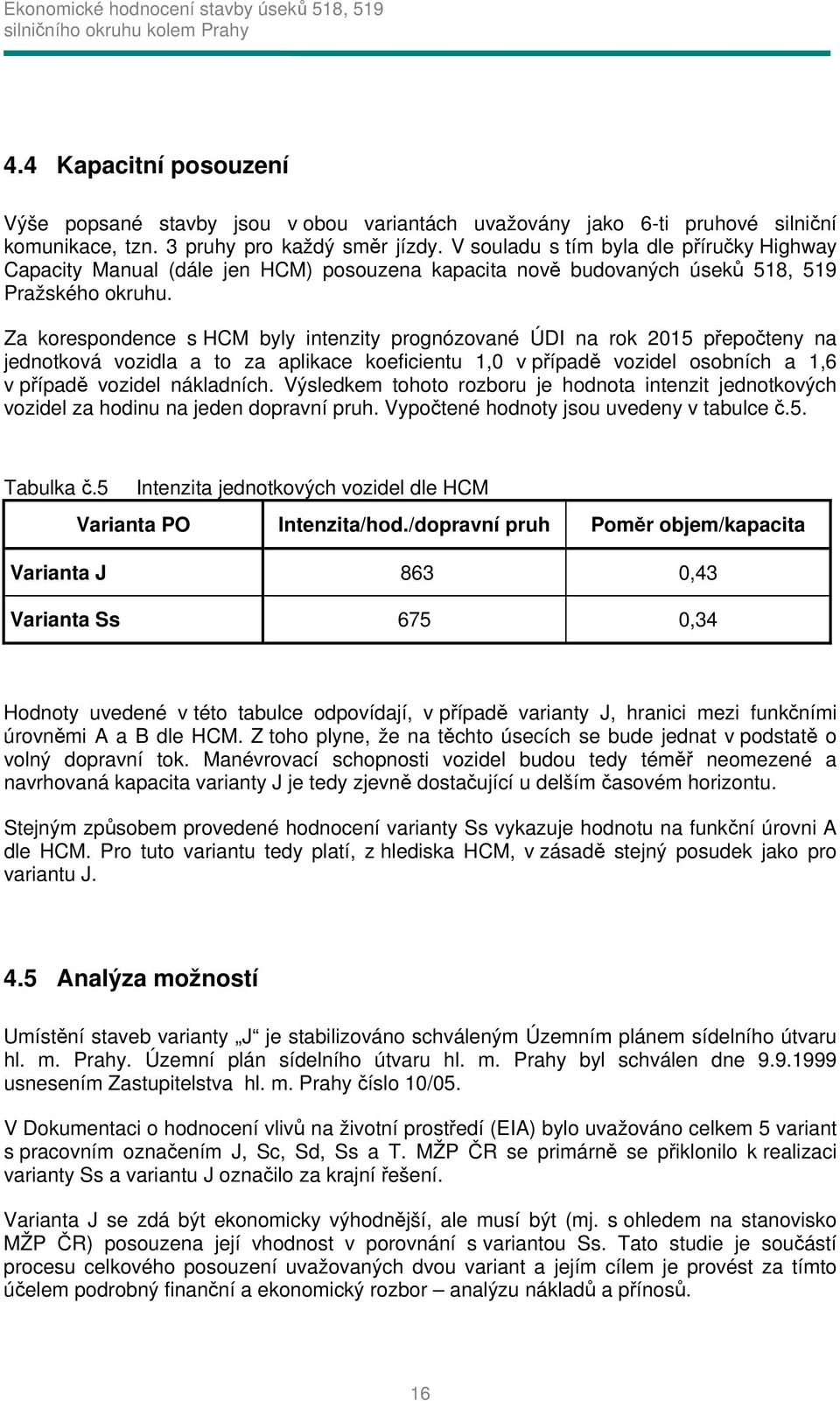 Za korespondence s HCM byly intenzity prognózované ÚDI na rok 2015 přepočteny na jednotková vozidla a to za aplikace koeficientu 1,0 v případě vozidel osobních a 1,6 v případě vozidel nákladních.