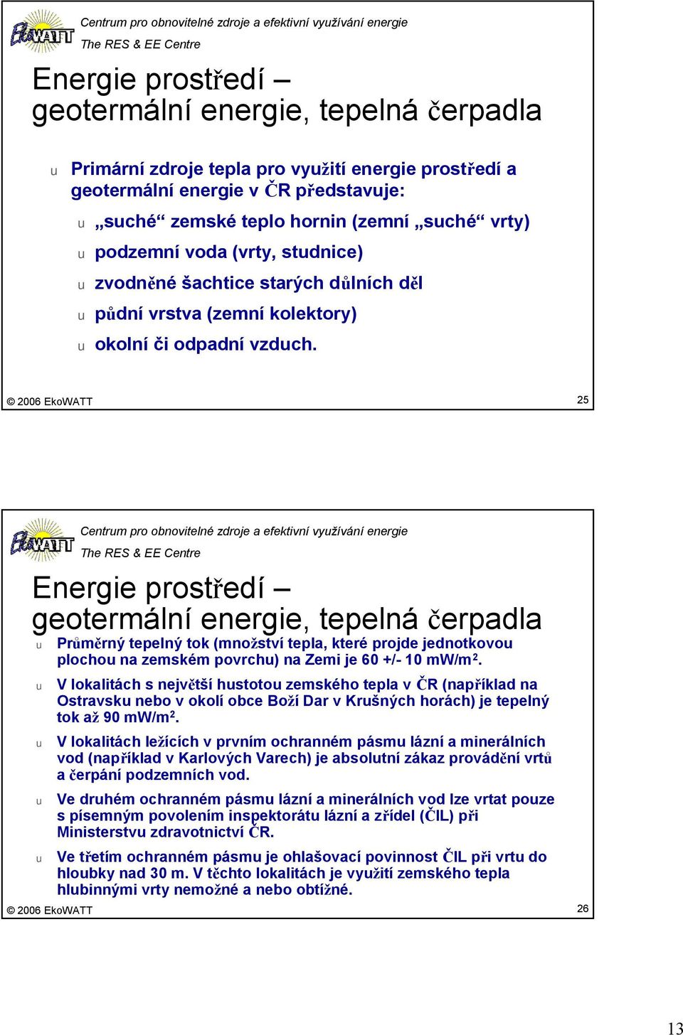 25 Centrm pro obnovitelné zdroje a efektivní vyžívání energie Energie prostředí geotermálníenergie, tepelná čerpadla Průměrný tepelný tok (množství tepla, které projde jednotkovo plocho na zemském