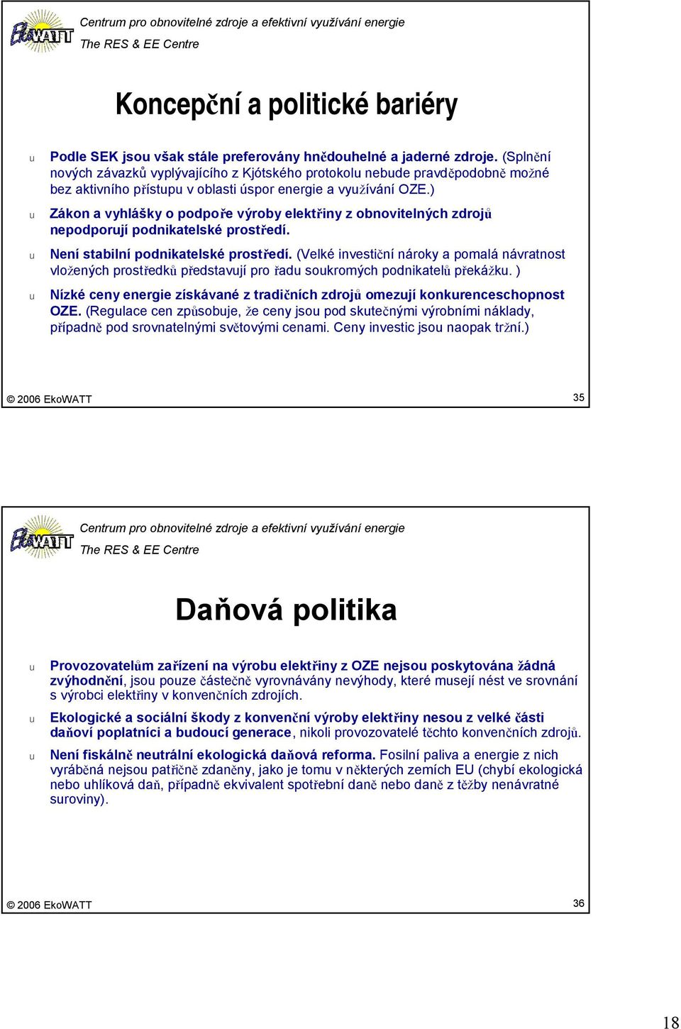 ) Zákon a vyhlášky o podpoře výroby elektřiny z obnovitelných zdrojů nepodporjí podnikatelské prostředí. Není stabilní podnikatelské prostředí.