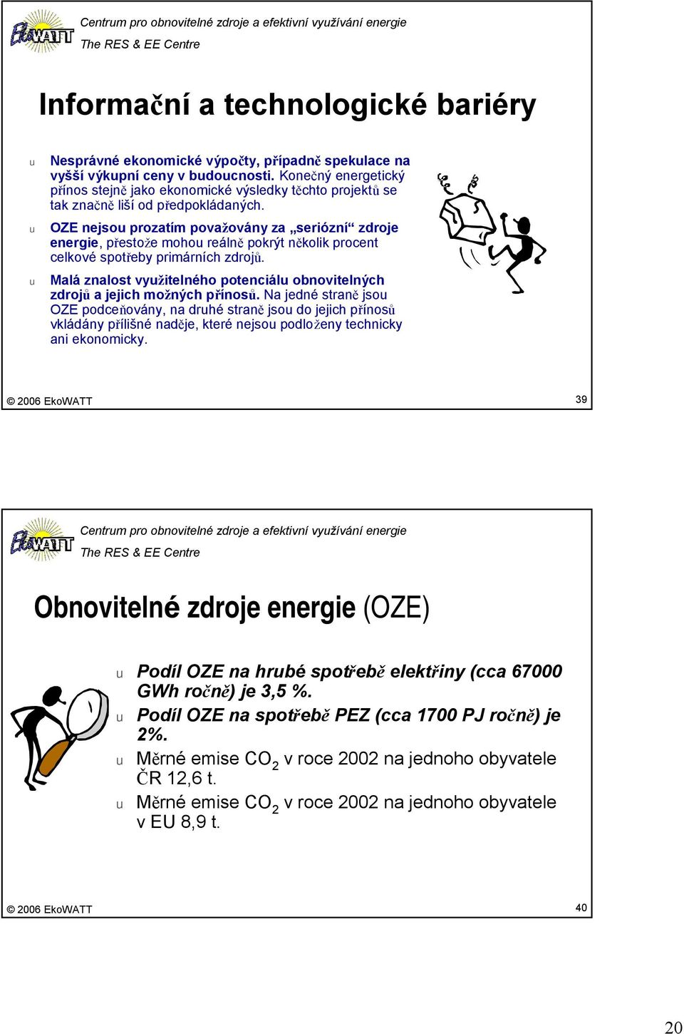 OZE nejso prozatím považovány za seriózní zdroje energie, přestože moho reálně pokrýt několik procent celkové spotřeby primárních zdrojů.