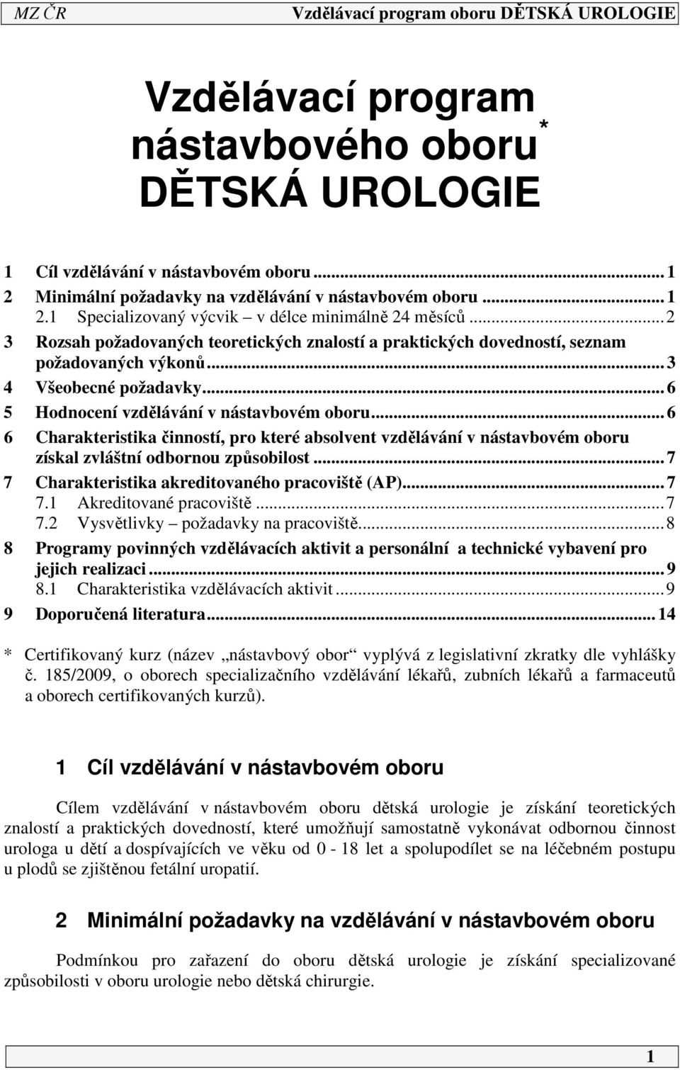 .. 6 6 Charakteristika činností, pro které absolvent vzdělávání v nástavbovém oboru získal zvláštní odbornou způsobilost... 7 7 Charakteristika akreditovaného pracoviště (AP)... 7 7. Akreditované pracoviště.