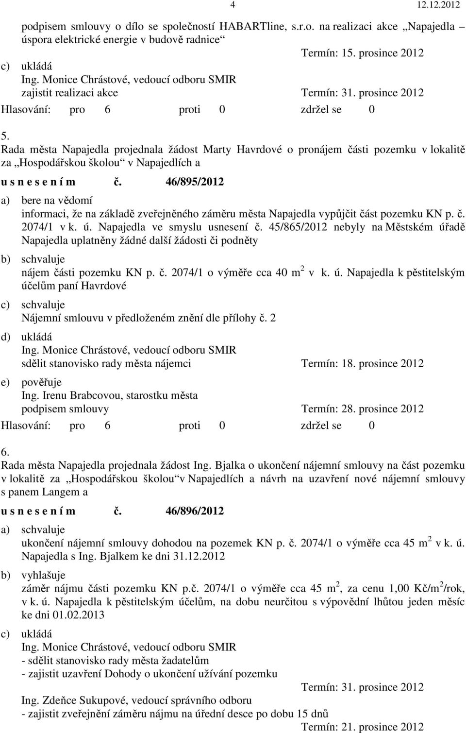 Rada města Napajedla projednala žádost Marty Havrdové o pronájem části pozemku v lokalitě za Hospodářskou školou v Napajedlích a u s n e s e n í m č.