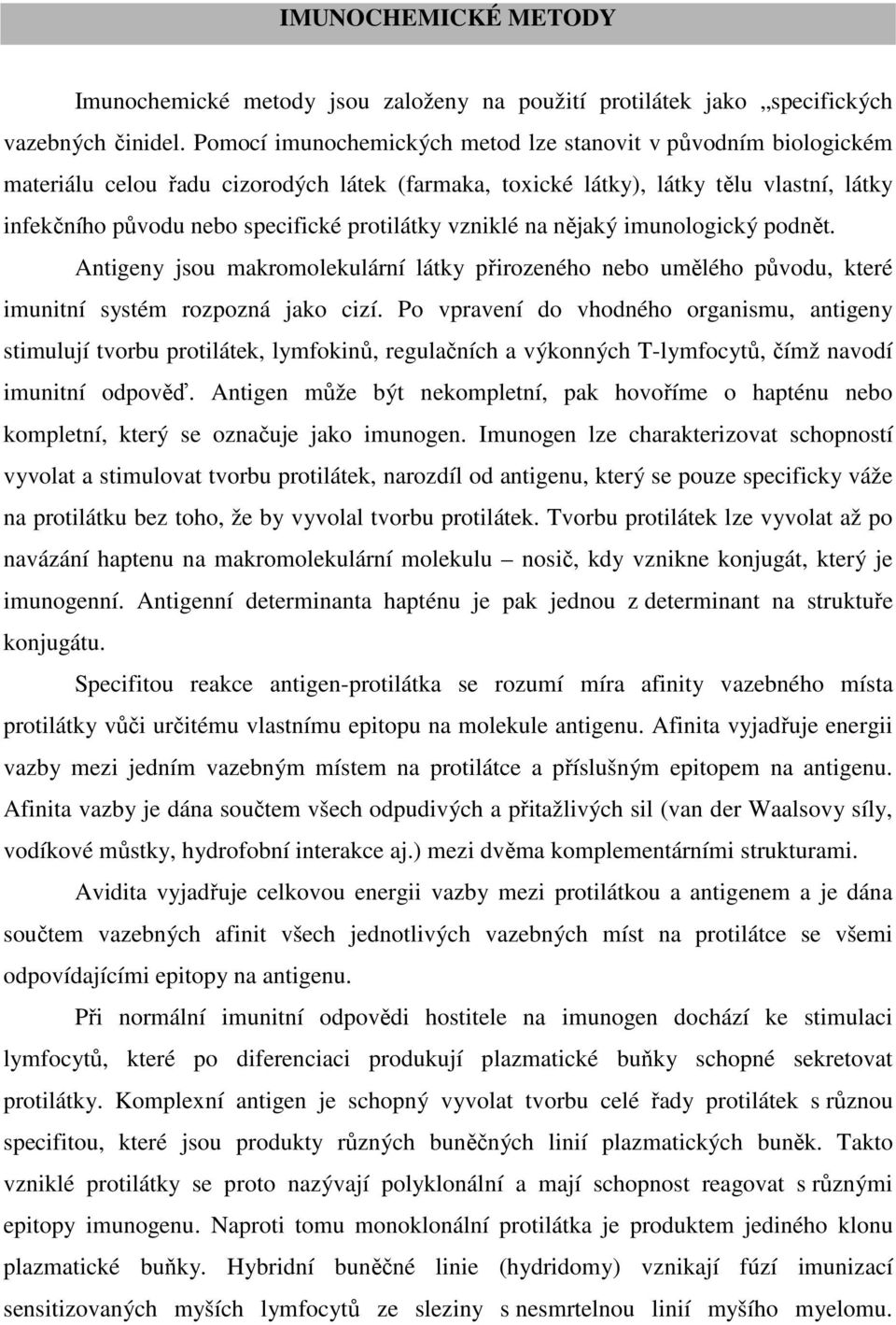 vzniklé na nějaký imunologický podnět. Antigeny jsou makromolekulární látky přirozeného nebo umělého původu, které imunitní systém rozpozná jako cizí.