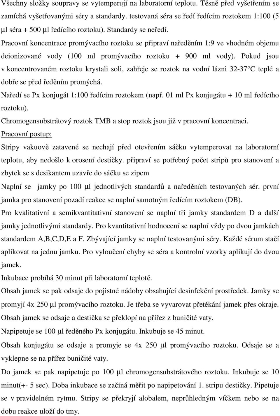 Pracovní koncentrace promývacího roztoku se připraví naředěním 1:9 ve vhodném objemu deionizované vody (100 ml promývacího roztoku + 900 ml vody).