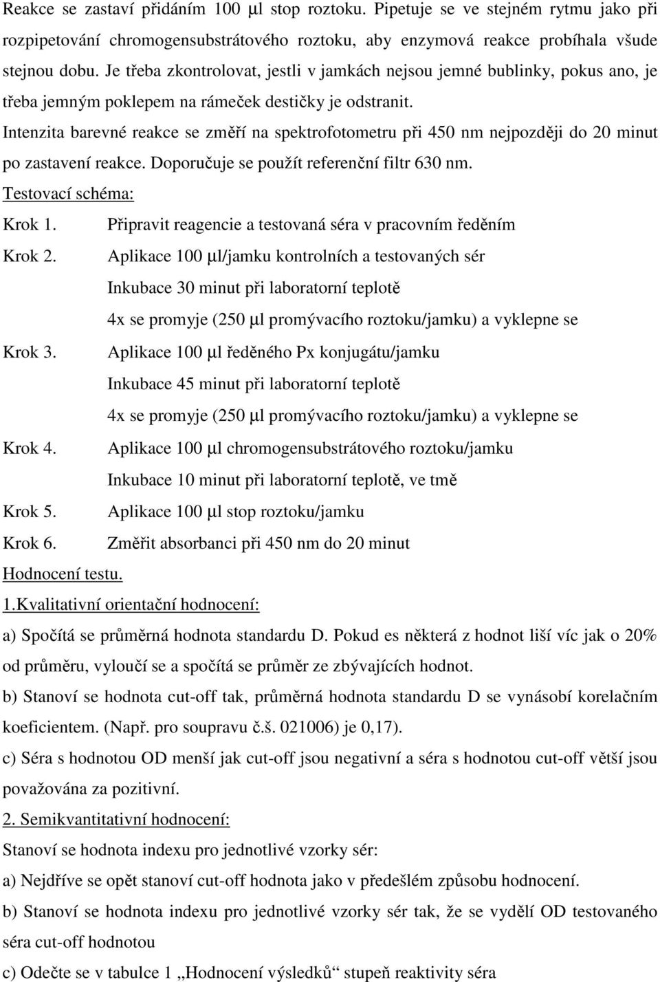 Intenzita barevné reakce se změří na spektrofotometru při 450 nm nejpozději do 20 minut po zastavení reakce. Doporučuje se použít referenční filtr 630 nm. Testovací schéma: Krok 1.