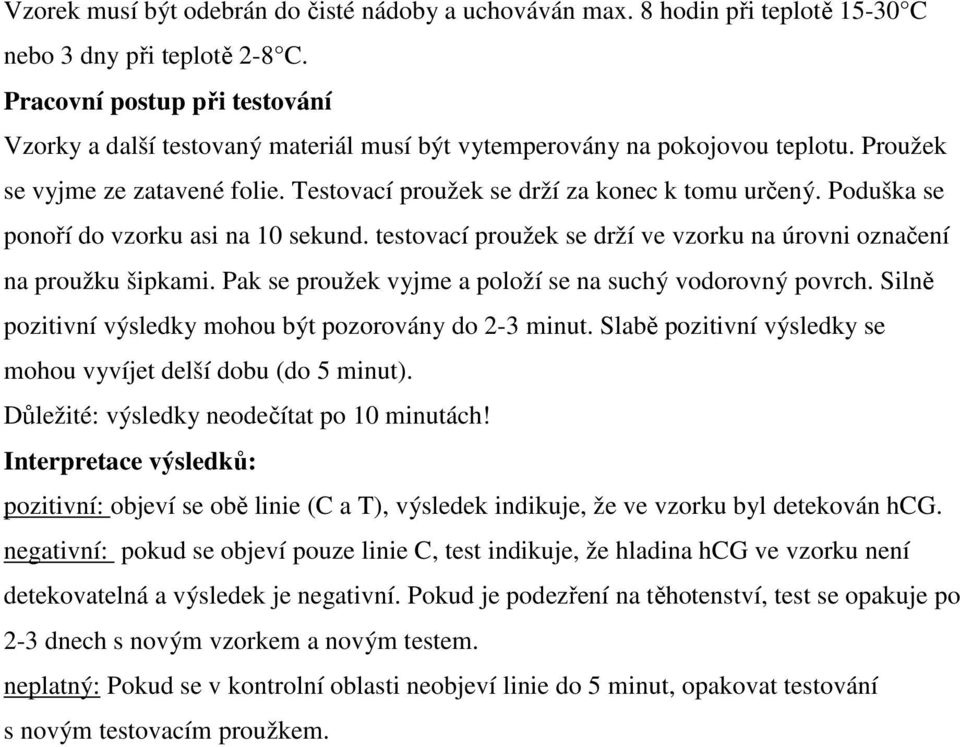 Poduška se ponoří do vzorku asi na 10 sekund. testovací proužek se drží ve vzorku na úrovni označení na proužku šipkami. Pak se proužek vyjme a položí se na suchý vodorovný povrch.