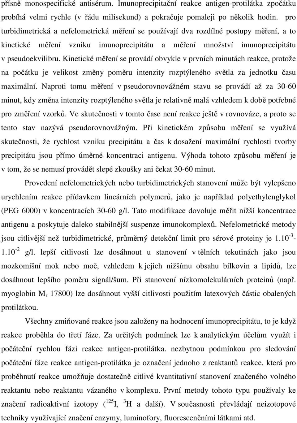 Kinetické měření se provádí obvykle v prvních minutách reakce, protože na počátku je velikost změny poměru intenzity rozptýleného světla za jednotku času maximální.