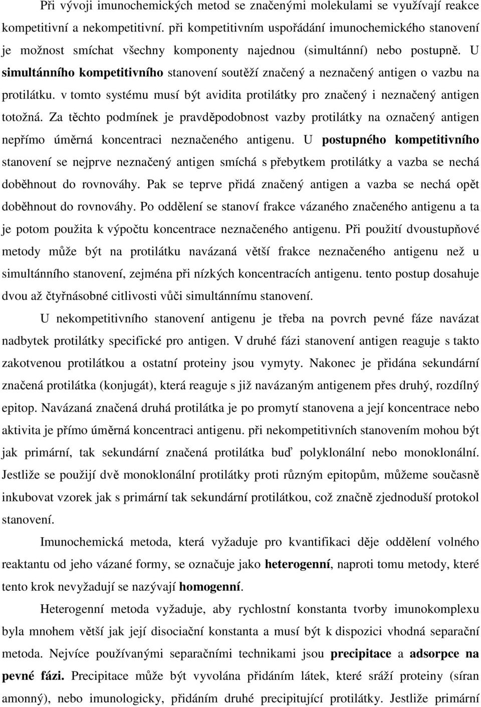 U simultánního kompetitivního stanovení soutěží značený a neznačený antigen o vazbu na protilátku. v tomto systému musí být avidita protilátky pro značený i neznačený antigen totožná.