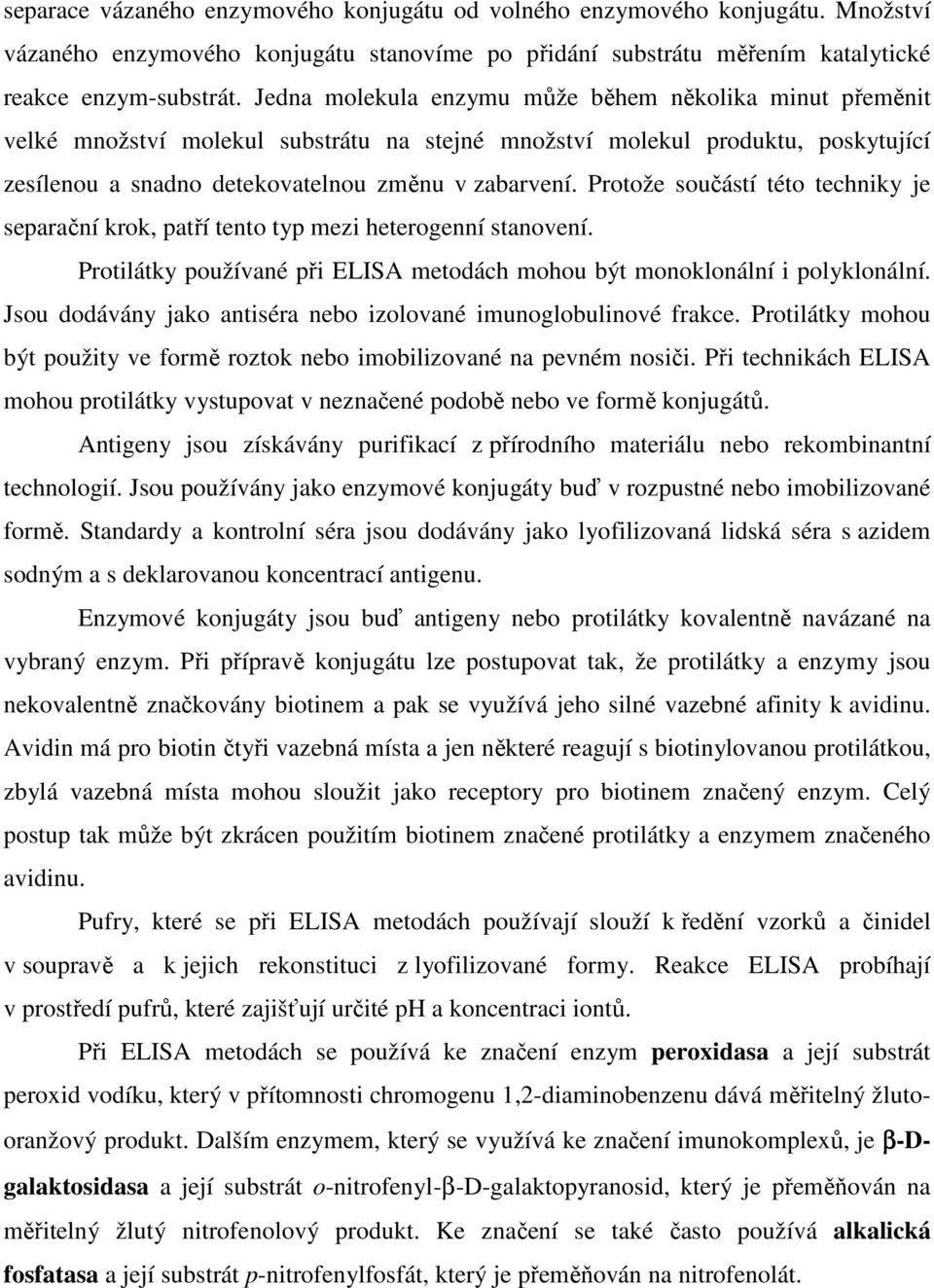 Protože součástí této techniky je separační krok, patří tento typ mezi heterogenní stanovení. Protilátky používané při ELISA metodách mohou být monoklonální i polyklonální.