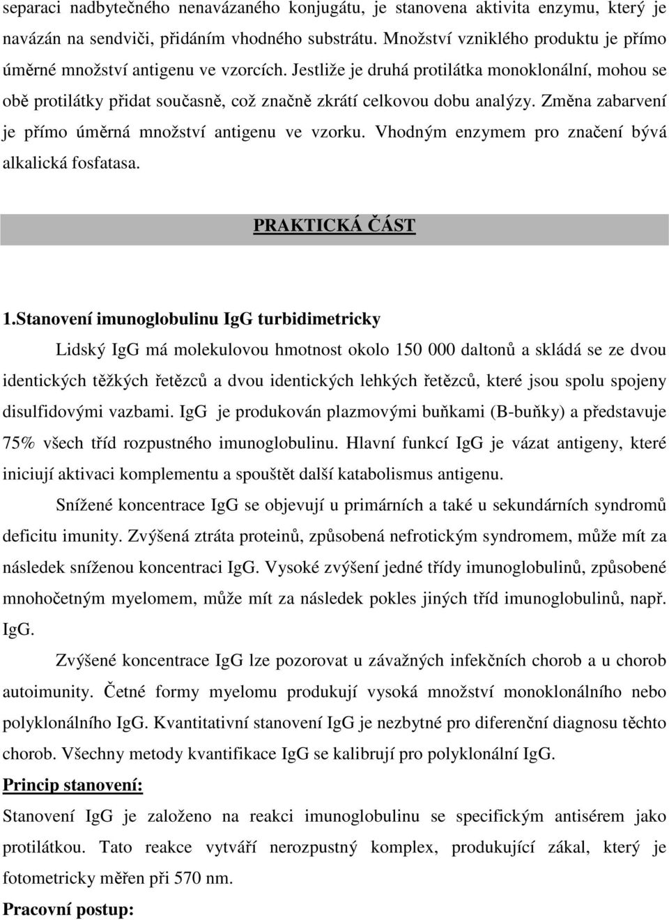 Změna zabarvení je přímo úměrná množství antigenu ve vzorku. Vhodným enzymem pro značení bývá alkalická fosfatasa. PRAKTICKÁ ČÁST 1.