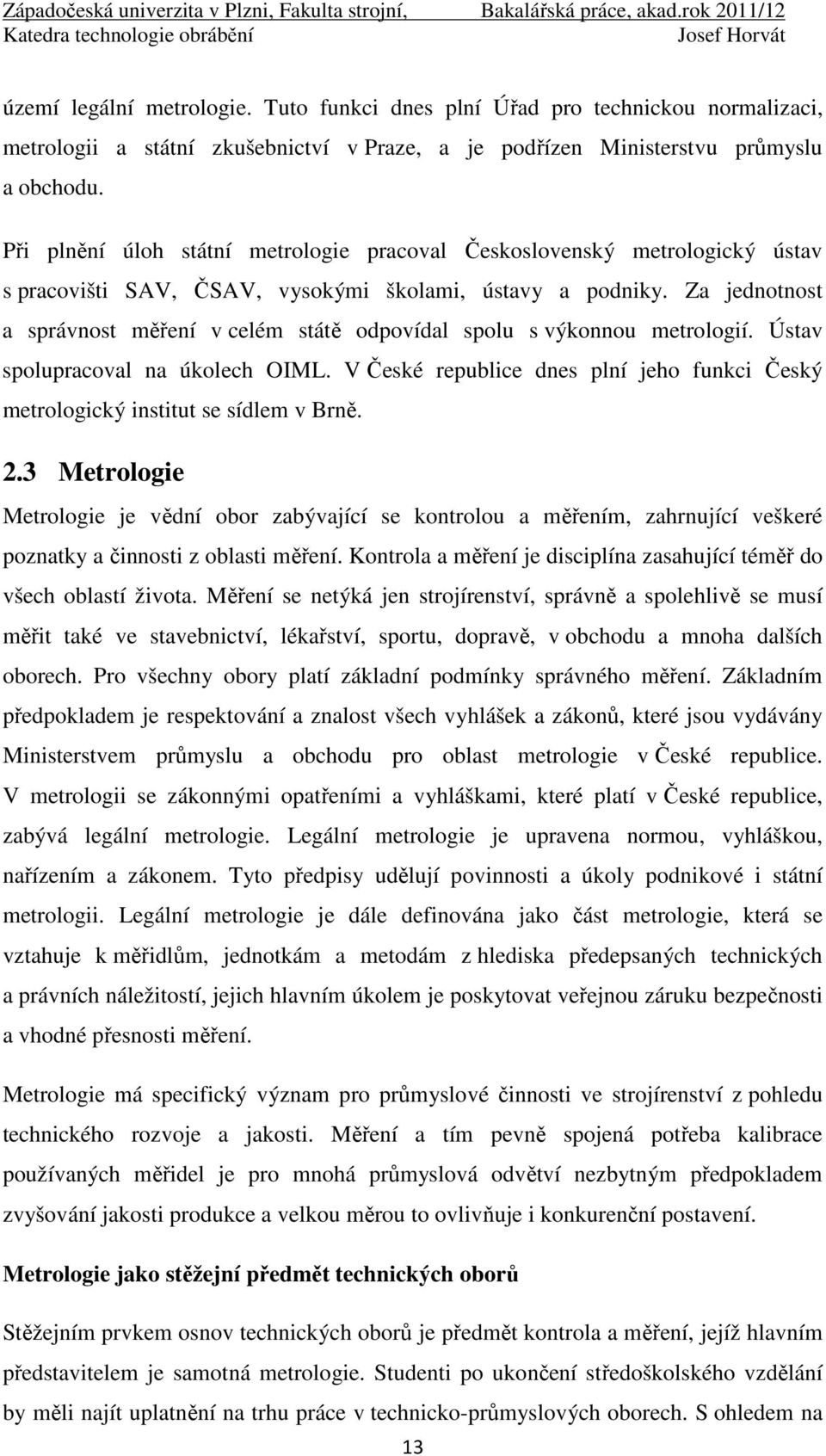 Za jednotnost a správnost měření v celém státě odpovídal spolu s výkonnou metrologií. Ústav spolupracoval na úkolech OIML.