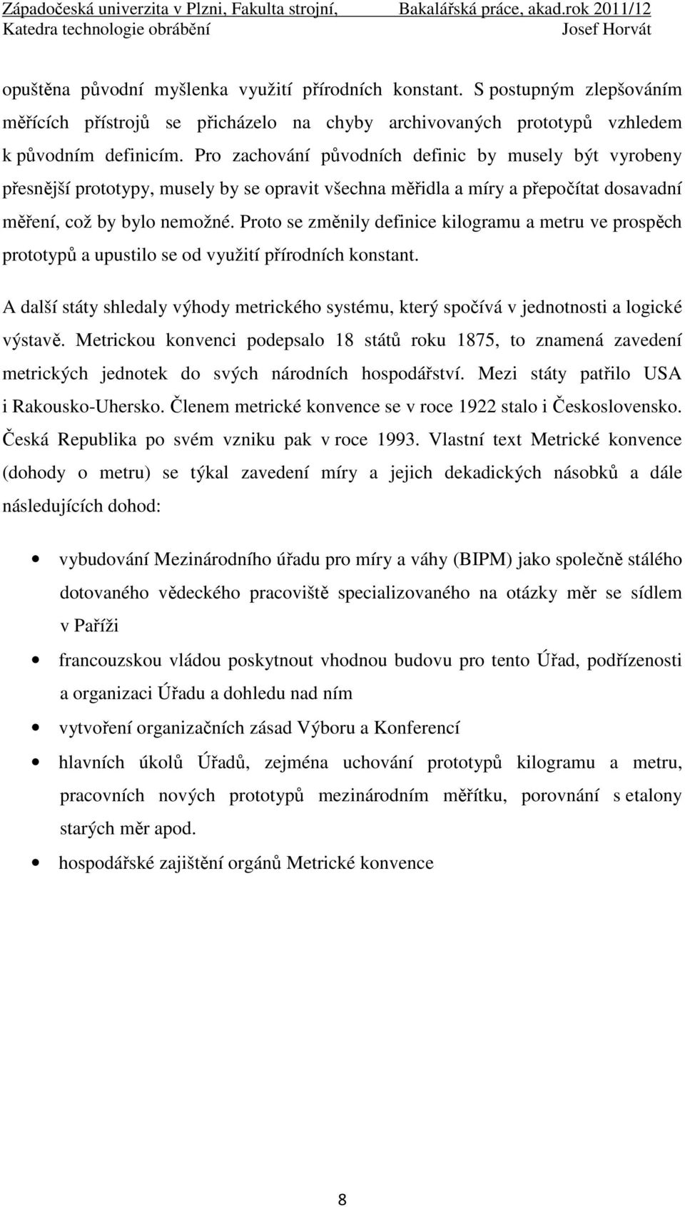 Proto se změnily definice kilogramu a metru ve prospěch prototypů a upustilo se od využití přírodních konstant.