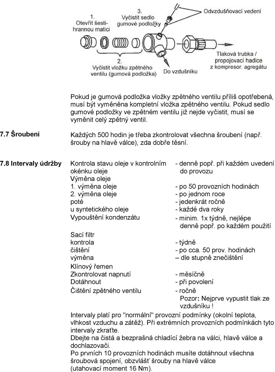 šrouby na hlavě válce), zda dobře těsní. 7.8 Intervaly údržby Kontrola stavu oleje v kontrolním okénku oleje Výměna oleje 1. výměna oleje 2.