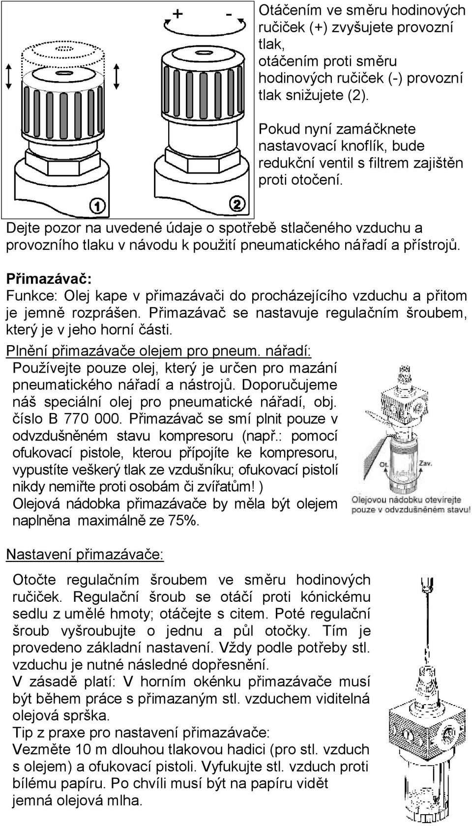 Dejte pozor na uvedené údaje o spotřebě stlačeného vzduchu a provozního tlaku v návodu k použití pneumatického nářadí a přístrojů.