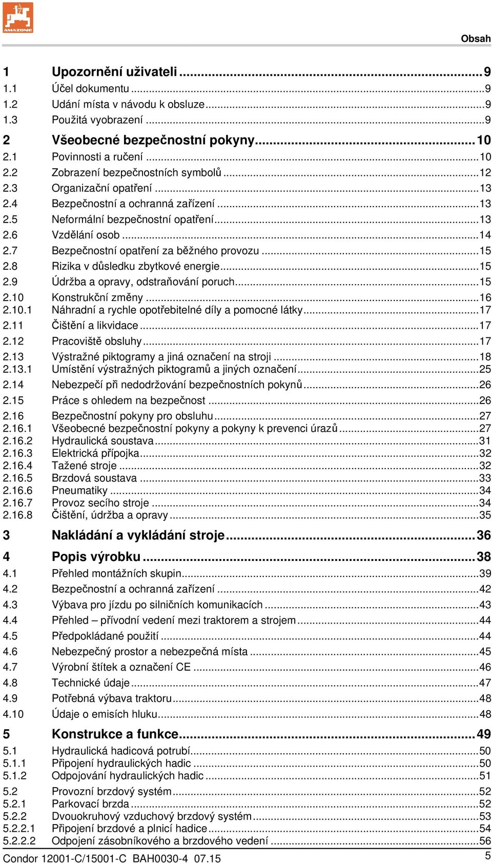 .. 14 2.7 Bezpečnostní opatření za běžného provozu... 15 2.8 Rizika v důsledku zbytkové energie... 15 2.9 Údržba a opravy, odstraňování poruch... 15 2.10 