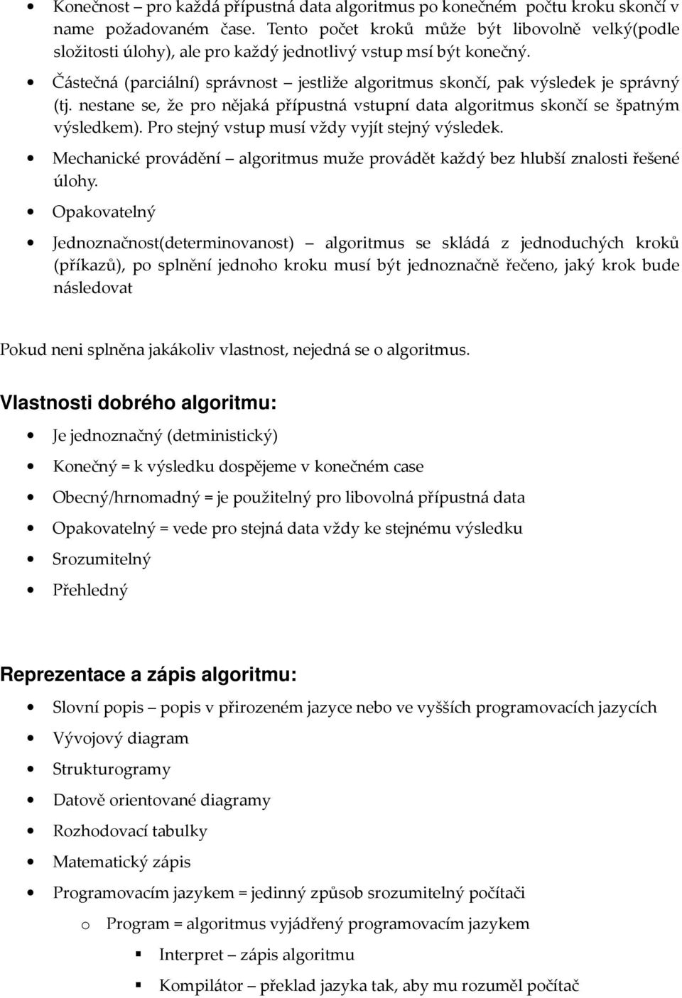 Částečná (parciální) správnost jestliže algoritmus skončí, pak výsledek je správný (tj. nestane se, že pro nějaká přípustná vstupní data algoritmus skončí se špatným výsledkem).