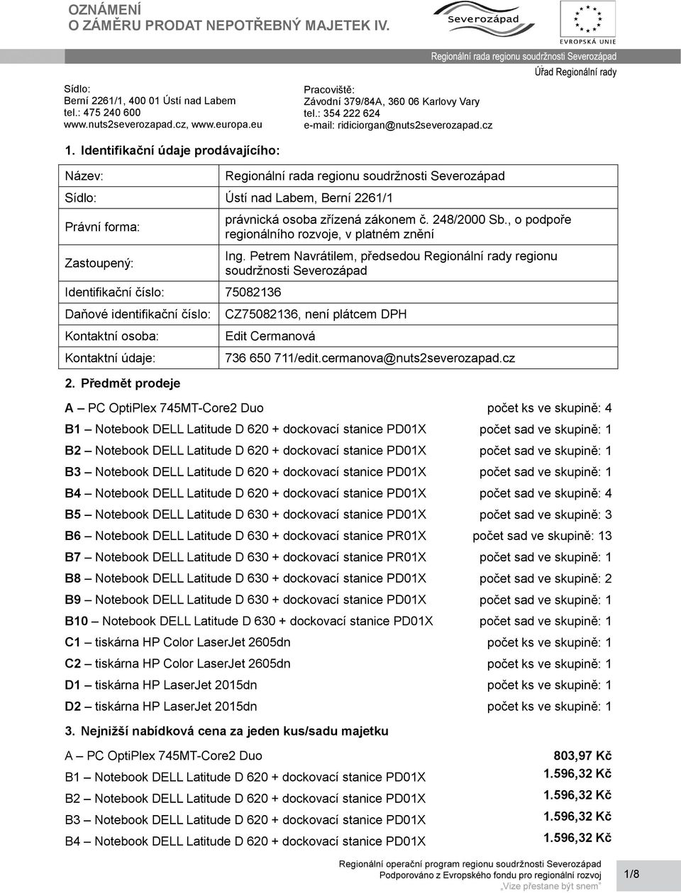 Identifikační údaje prodávajícího: Název: Regionální rada regionu soudržnosti Severozápad Sídlo: Ústí nad Labem, Berní 2261/1 Právní forma: Zastoupený: právnická osoba zřízená zákonem č. 248/2000 Sb.