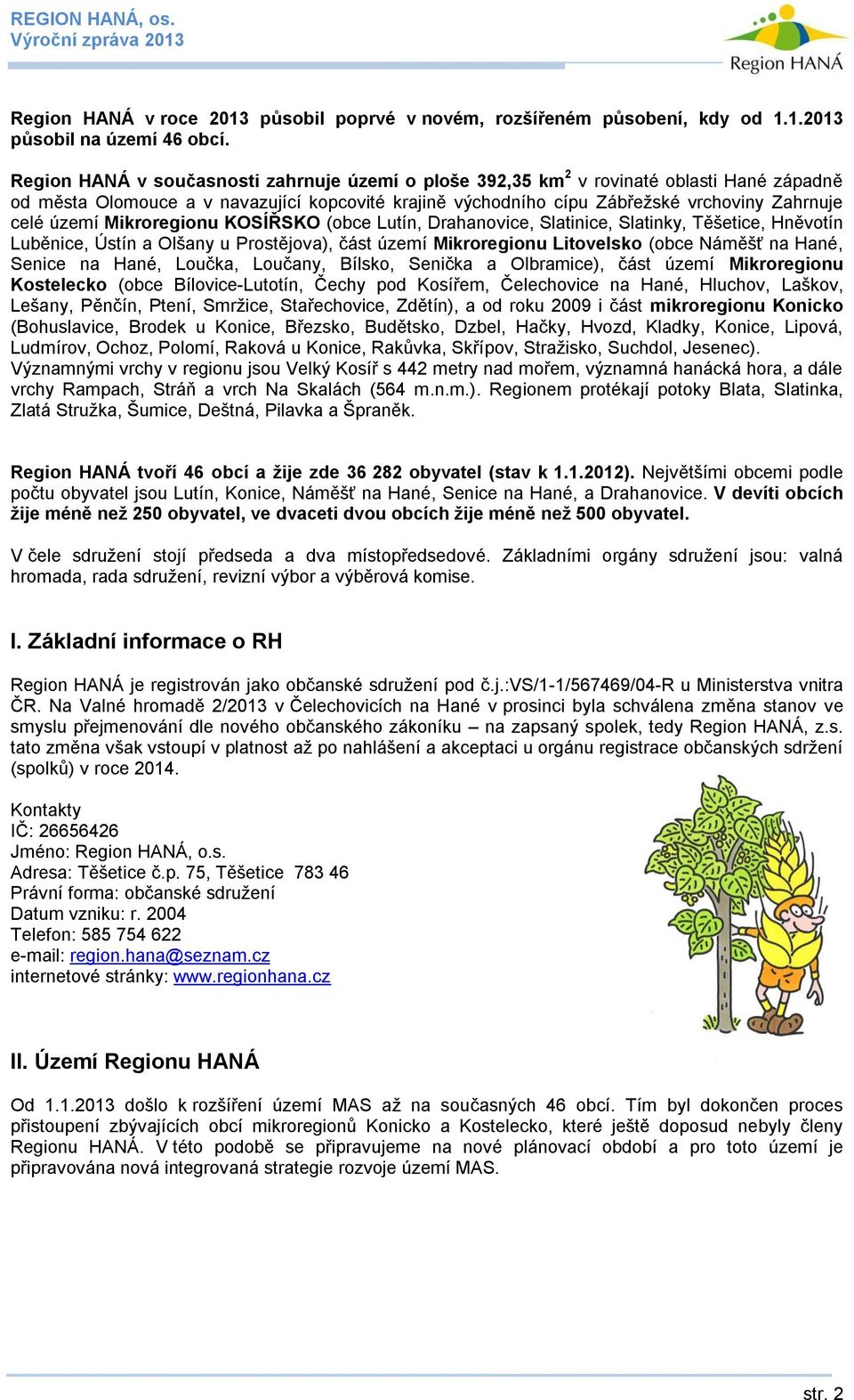 Mikroregionu KOSÍŘSKO (obce Lutín, Drahanovice, Slatinice, Slatinky, Těšetice, Hněvotín Luběnice, Ústín a Olšany u Prostějova), část území Mikroregionu Litovelsko (obce Náměšť na Hané, Senice na