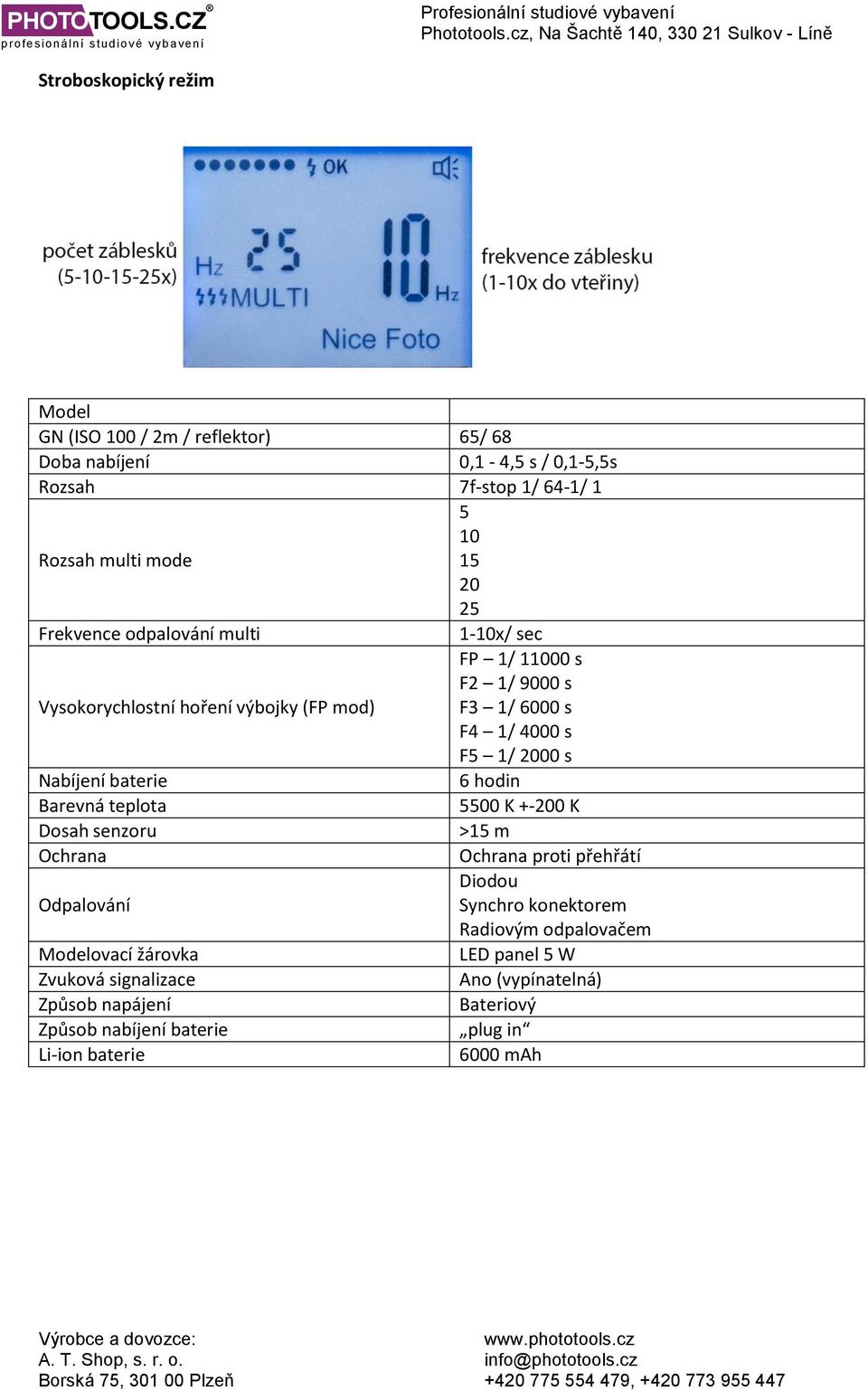 Nabíjení baterie 6 hodin Barevná teplota 5500 K +-200 K Dosah senzoru >15 m Ochrana Ochrana proti přehřátí Diodou Odpalování Synchro konektorem Radiovým