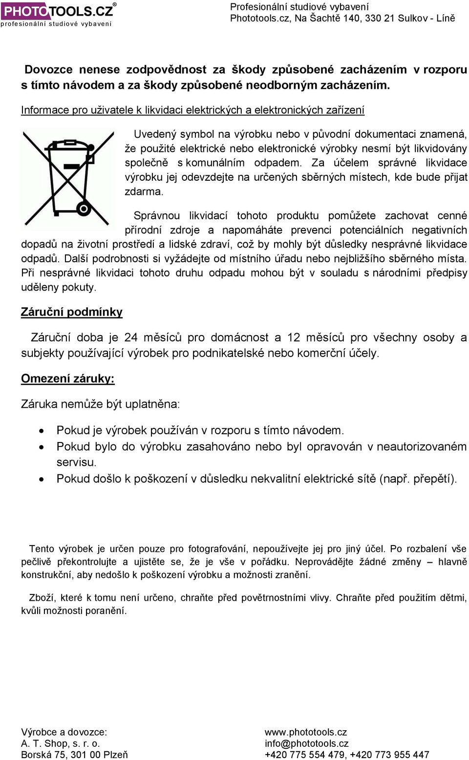 likvidovány společně s komunálním odpadem. Za účelem správné likvidace výrobku jej odevzdejte na určených sběrných místech, kde bude přijat zdarma.