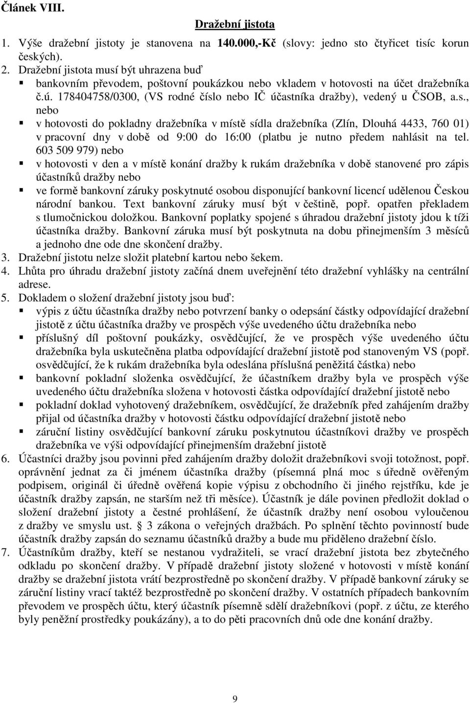 s., nebo v hotovosti do pokladny dražebníka v místě sídla dražebníka (Zlín, Dlouhá 4433, 760 01) v pracovní dny v době od 9:00 do 16:00 (platbu je nutno předem nahlásit na tel.