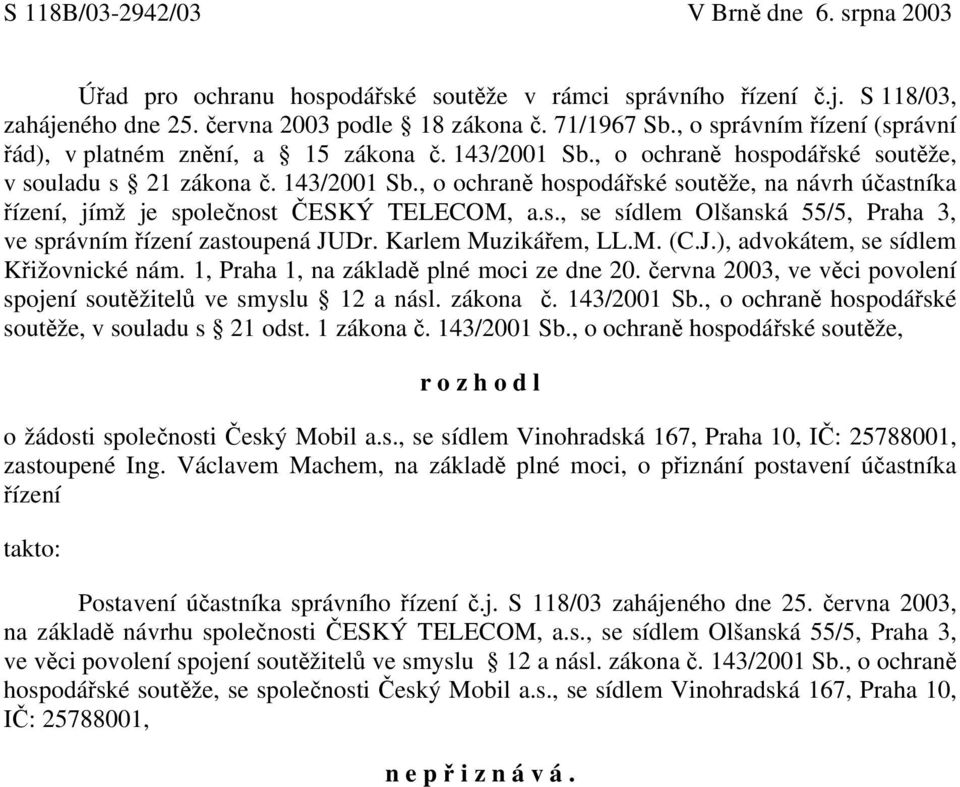 s., se sídlem Olšanská 55/5, Praha 3, ve správním řízení zastoupená JUDr. Karlem Muzikářem, LL.M. (C.J.), advokátem, se sídlem Křižovnické nám. 1, Praha 1, na základě plné moci ze dne 20.