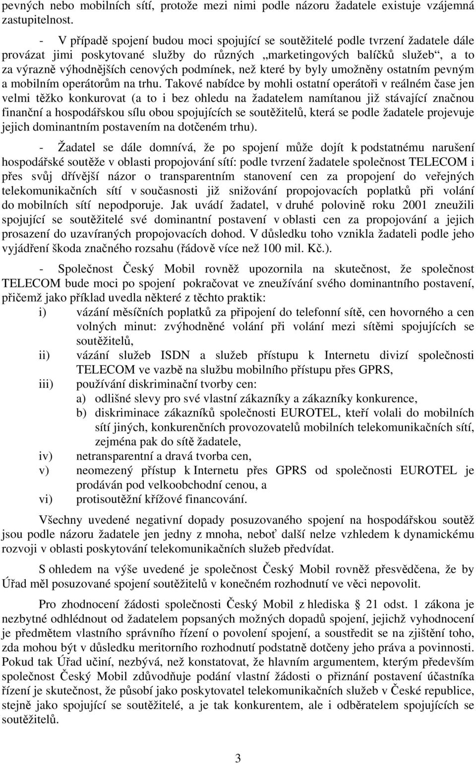 podmínek, než které by byly umožněny ostatním pevným a mobilním operátorům na trhu.