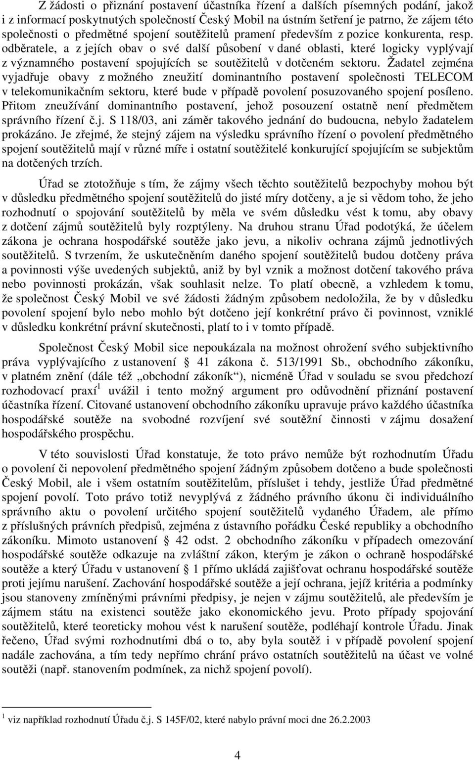 odběratele, a z jejích obav o své další působení v dané oblasti, které logicky vyplývají z významného postavení spojujících se soutěžitelů v dotčeném sektoru.