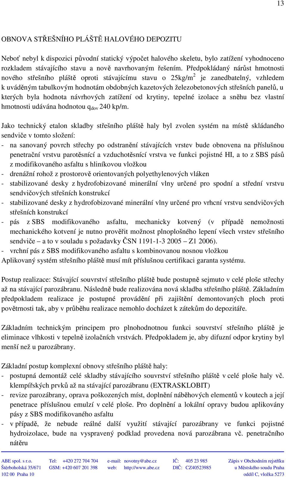 panelů, u kterých byla hodnota návrhových zatížení od krytiny, tepelné izolace a sněhu bez vlastní hmotnosti udávána hodnotou q dov 240 kp/m.